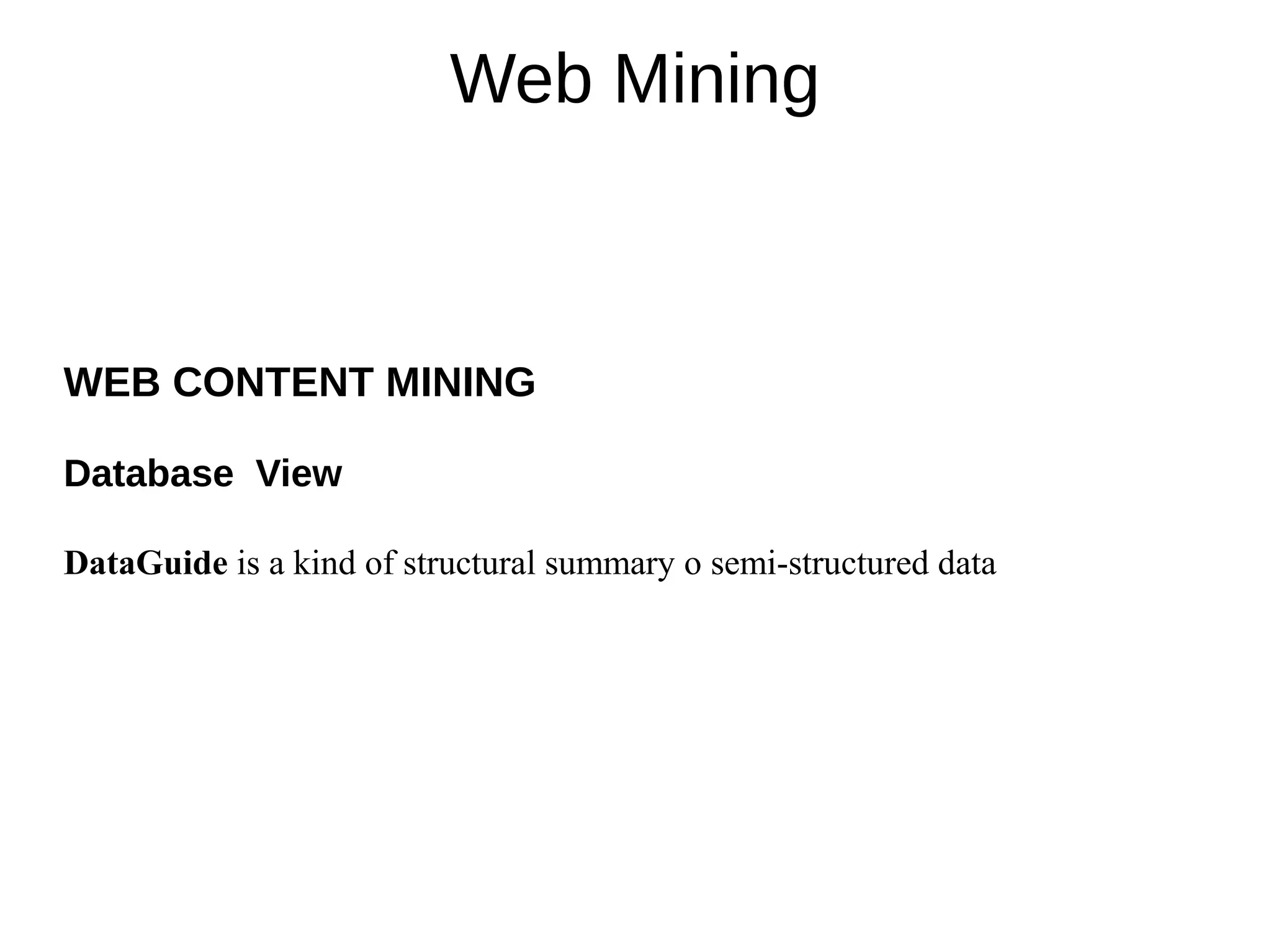 Web Mining
WEB CONTENT MINING
Database View
DataGuide is a kind of structural summary o semi-structured data
 