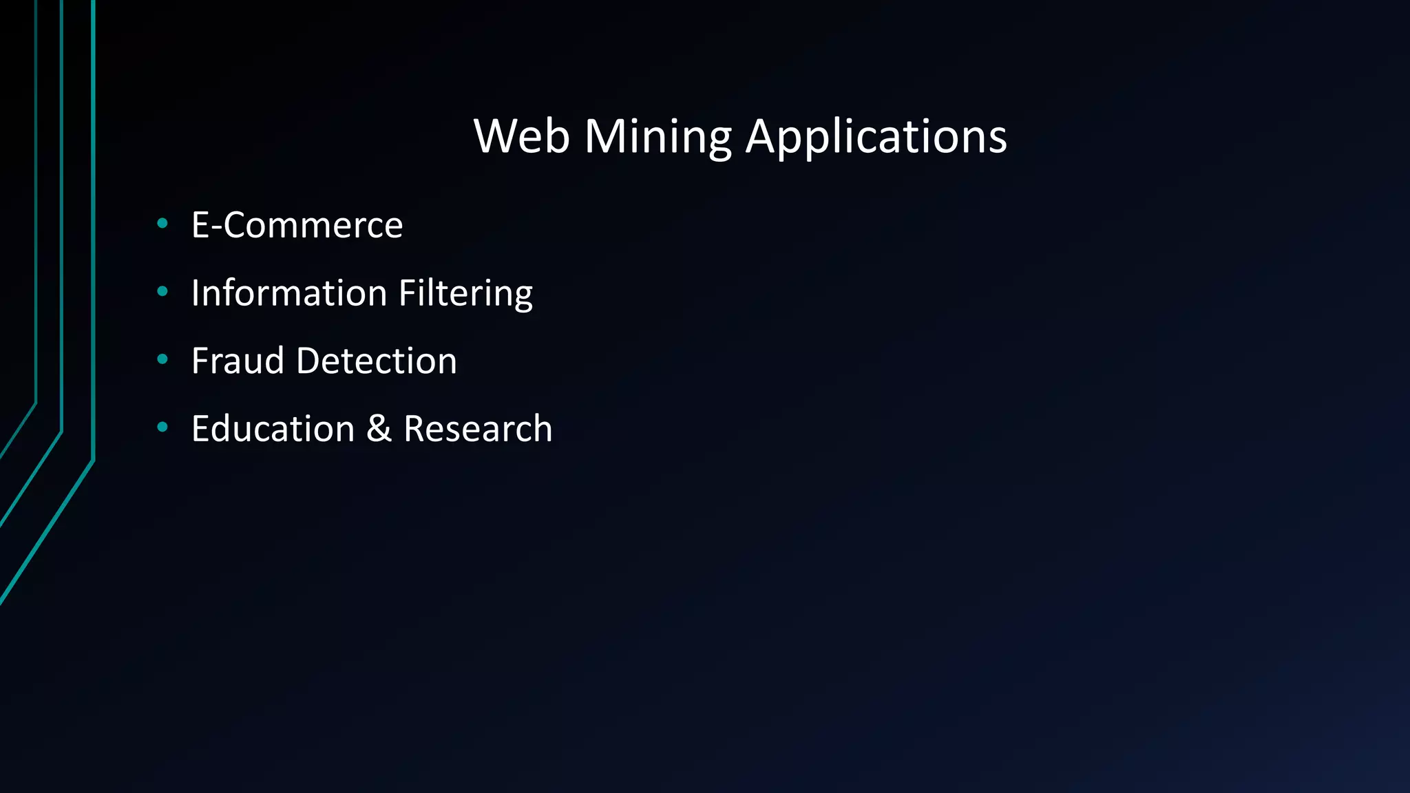 Web Mining Applications
• E-Commerce
• Information Filtering
• Fraud Detection
• Education & Research
 