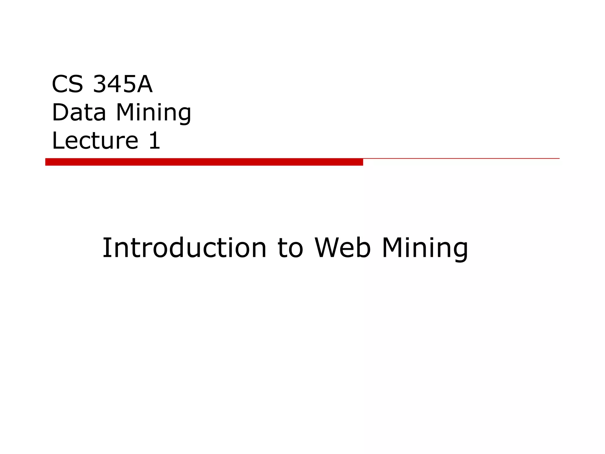 CS 345A Data Mining Lecture 1 Introduction to Web Mining 