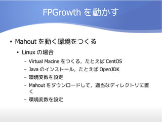 FPGrowth Ӥ

Mahout ӤhĤ

Linux Έ
C Virtual Macine Ĥ룬Ȥ CentOS
C Java Υ󥹥ȩ`룬Ȥ OpenJDK
C hO
C Mahout `ɤƣmʥǥ쥯ȥ

C hO
 