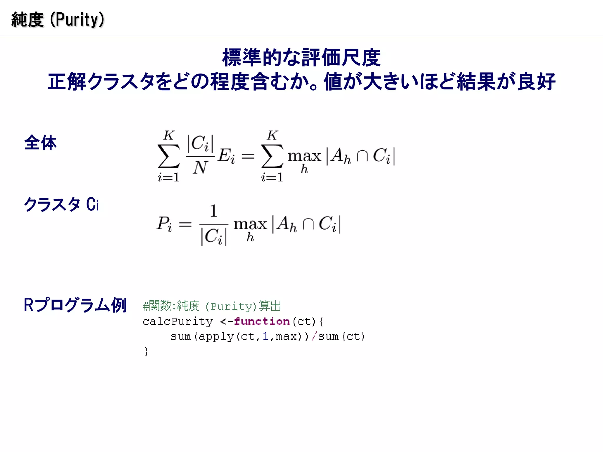 純度 (Purity)

              標準的な評価尺度
    正解クラスタをどの程度含むか。値が大きいほど結果が良好

 全体


 クラスタ Ci




 Rプログラム例
 