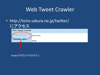Web Tweet Crawler
• http://torix.sakura.ne.jp/twitter/
にアクセス
Twitterアカウントでログイン
 