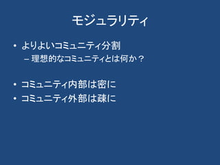 モジュラリティ
• よりよいコミュニティ分割
– 理想的なコミュニティとは何か？
• コミュニティ内部は密に
• コミュニティ外部は疎に
 