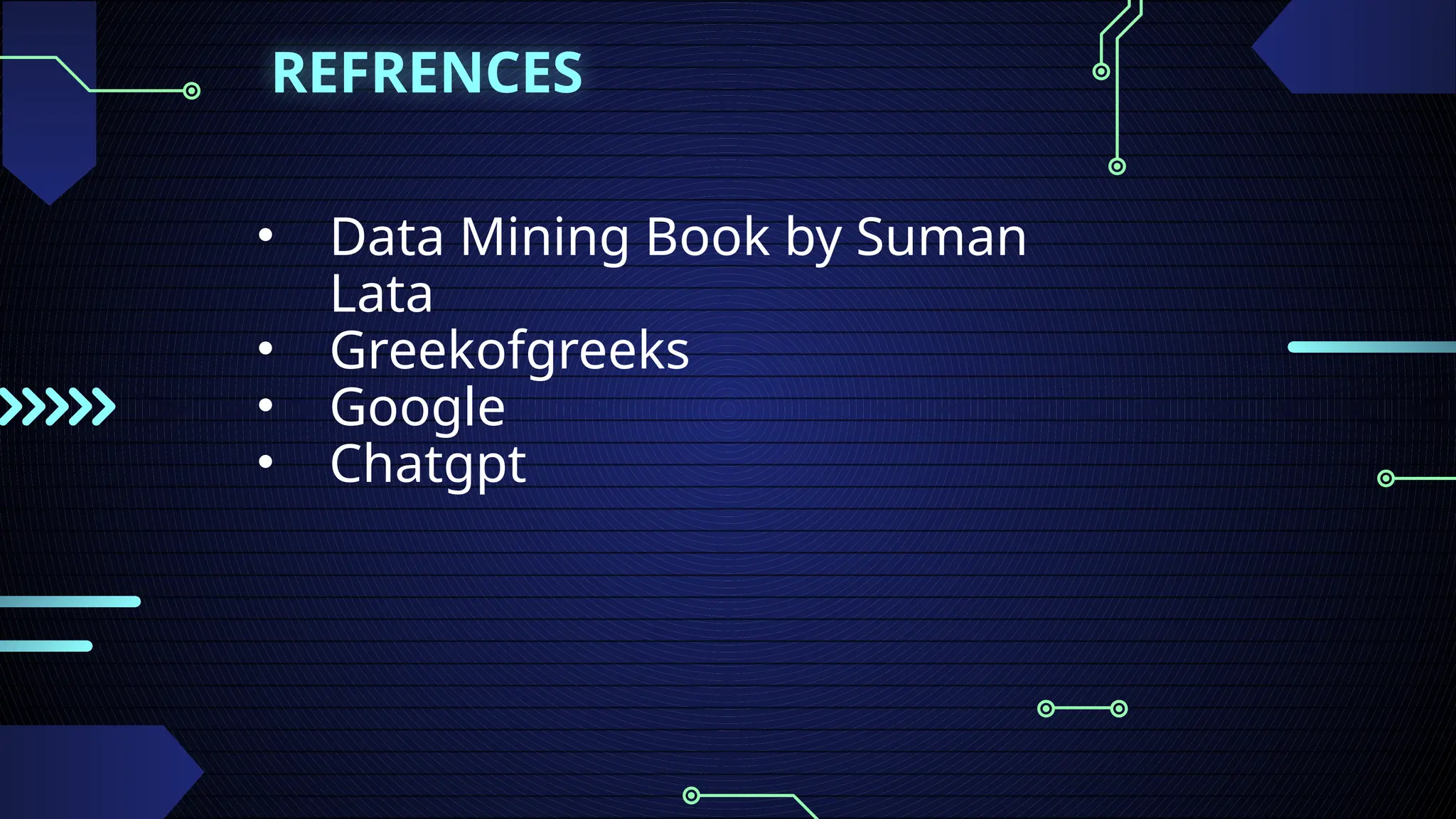 REFRENCES
• Data Mining Book by Suman
Lata
• Greekofgreeks
• Google
• Chatgpt
 