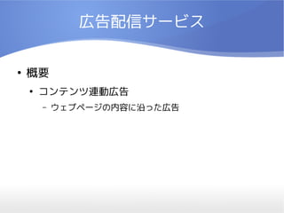 広告配信サービス

●
    概要
    ●
        コンテンツ連動広告
        –   ウェブページの内容に沿った広告
 