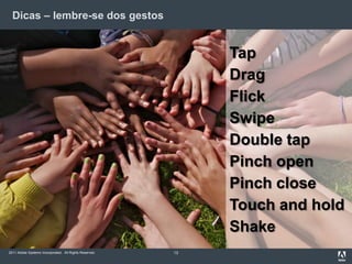 Dicas – lembre-se dos gestos13TapDragFlickSwipeDouble tapPinch openPinch closeTouch and holdShake