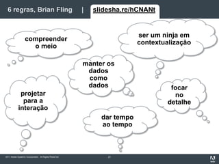 6 regras, Brian Fling     |     slidesha.re/hCNANt21ser um ninja em contextualizaçãocompreender o meiomanter os dados como dadosprojetar para a interaçãofocar no detalhedar tempo ao tempo