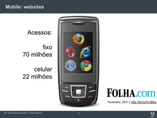 Mobile: websites8Acessos: fixo70 milhõescelular 22 milhõesFevereiro, 2011 | http://bit.ly/hrUBbg