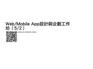 Web/Mobile App設計與企劃工作
坊（5/2）
    (JOSHUA) GAINSHIN HSIAO
 