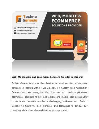 Web, Mobile App, and Ecommerce Solutions Provider in Madurai
Techno Genesis is one of the best white label website development
company in Madurai with 5+ yrs Experience in Custom Web Application
Development. We recognize that the use of web applications,
ecommerce applications, ERP applications and mobile applications your
products and services can be a challenging endeavor. At Techno
Genesis we figure the best strategies and techniques to achieve our
client’s goals and we always deliver what we promise.
 