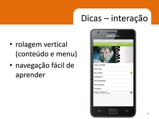 Dicas – interação

• rolagem vertical
  (conteúdo e menu)
• navegação fácil de
  aprender



                                       29
 
