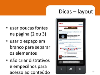Dicas – layout

• usar poucas fontes
  na página (2 ou 3)
• usar o espaço em
  branco para separar
  os elementos
• não criar distrativos
  e empecilhos para
  acesso ao conteúdo                   33
 