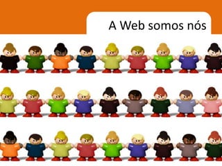 A Web somos nós
 