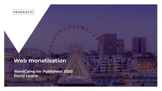 Web monetisation
WordCamp for Publishers 2020
David Lockie
 