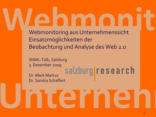 Unternehmen  Webmonitoring SNML-Talk, Salzburg 3. Dezember 2009 Dr. Mark Markus Dr. Sandra Schaffert Webmonitoring aus Unternehmenssicht  Einsatzmöglichkeiten der  Beobachtung und Analyse des Web 2.0   