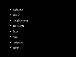 •   application

•   banner

•   complementary

•   contentinfo

•   form

•   main

•   navigation

•   search
 