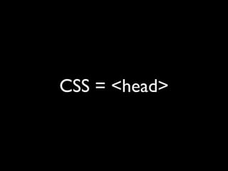 CSS = <head>
 