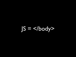 JS = </body>
 