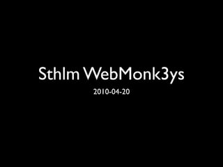 Sthlm WebMonk3ys
      2010-04-20
 