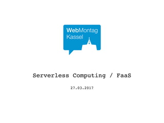 27.03.2017
Serverless Computing / FaaS
 