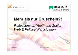 Mehr als nur Gruscheln?!
     Reflections on Youth, the Social
     Web & Political Participation




11/02/2007            Mark A.M. Kramer, M.A.