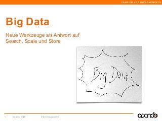 PASSION FOR IMPROVEMENTS
© Acando GmbH Webmontag April 2014
Big Data
1
Neue Werkzeuge als Antwort auf
Search, Scale und Store
 