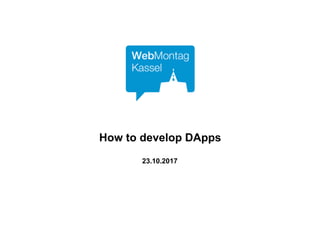 23.10.2017
How to develop DApps
 