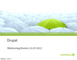 Drupal
Webmontag Bremen, 01.07.2013
Montag, 1. Juli 13
 