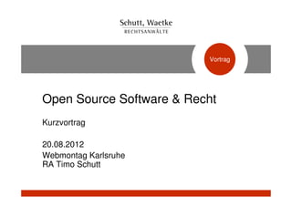 Vortrag




Open Source Software & Recht
Kurzvortrag

20.08.2012
Webmontag Karlsruhe
RA Timo Schutt
 