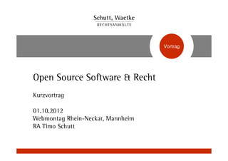 Vortrag




Open Source Software & Recht
Kurzvortrag

01.10.2012
Webmontag Rhein-Neckar, Mannheim
RA Timo Schutt
 