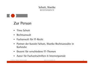 Zur Person
     • Timo Schutt
     • Rechtsanwalt
     • Fachanwalt für IT-Recht
     • Partner der Kanzlei Schutt, Waetke Rechtsanwälte in
       Karlsruhe
     • Dozent für verschiedene IT-Themen
     • Autor für Fachzeitschriften & Internetportale
© Schutt, Waetke Rechtsanwälte   www.schutt-waetke.de        2
 