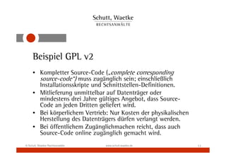Beispiel GPL v2
     • Kompletter Source-Code („complete corresponding
       source-code“) muss zugänglich sein; einschli...