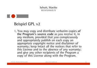 Beispiel GPL v2
     1. You may copy and distribute verbatim copies of
        the Program's source code as you receive it...