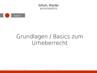 Kapitel 1




               Grundlagen / Basics zum
                    Urheberrecht



© Schutt, Waetke Rechtsanwälte   www.schutt-waetke.de   4
 
