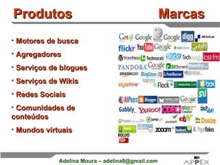 Produtos  Marcas Motores de busca Agregadores Serviços de blogues Serviços de Wikis Redes Sociais Comunidades de conteúdos Mundos virtuais 