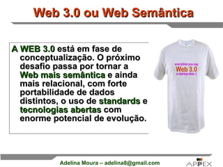 Web 3.0 ou Web Semântica A WEB 3.0  está em fase de conceptualização. O próximo desafio passa por tornar a  Web mais semântica  e ainda mais relacional, com forte portabilidade de dados distintos, o uso de  standards  e  tecnologias abertas  com enorme potencial de evolução.   