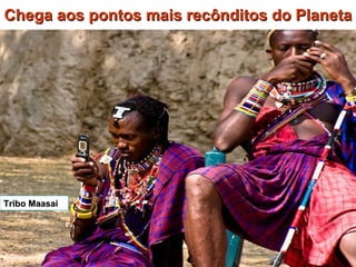 Chega aos pontos mais recônditos do Planeta Tribo Maasai 