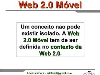 Web 2.0 Móvel Um conceito não pode existir isolado. A  Web 2.0 Móvel  tem de ser definida no  contexto da Web 2.0 . 