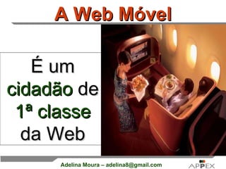 A Web Móvel É um  cidadão  de  1ª classe  da Web 