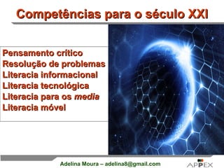 Competências para o século XXI Pensamento crítico Resolução de problemas  Literacia informacional Literacia tecnológica Literacia para os  media Literacia móvel  