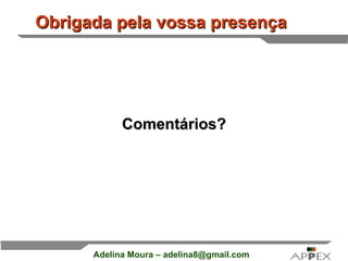 Comentários? Obrigada pela vossa presença 
