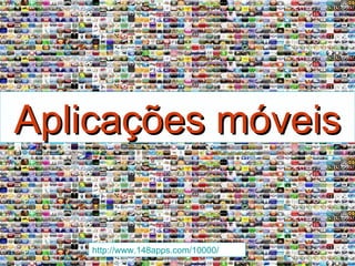 Aplicações móveis http://www.148apps.com/10000/   