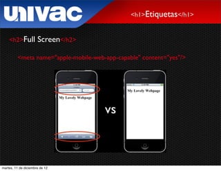 <h1>Etiquetas</h1>


    <h2>Full          Screen</h2>

         <meta name="apple-mobile-web-app-capable" content="yes"/>




martes, 11 de diciembre de 12
 