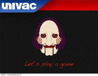 Let´s play a game
martes, 11 de diciembre de 12
 