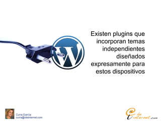 Existen plugins que
incorporan temas
independientes
diseñados
expresamente para
estos dispositivos
 