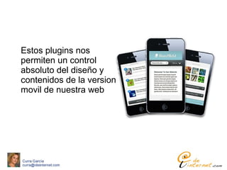 Estos plugins nos
permiten un control
absoluto del diseño y
contenidos de la version
movil de nuestra web
 