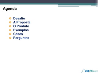Agenda

    Desafio
    A Proposta
    O Produto
    Exemplos
    Cases
    Perguntas
 