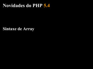 Novidades do PHP 5.4



Sintaxe de Array
 