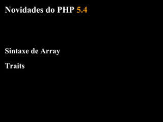 Novidades do PHP 5.4



Sintaxe de Array
Traits
 