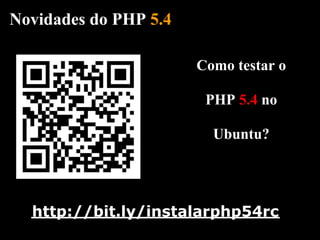 Novidades do PHP 5.4

                       Como testar o

                        PHP 5.4 no

                         Ubuntu?




  http://bit.ly/instalarphp54rc
 